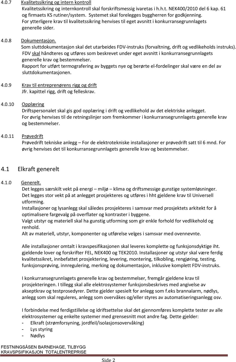 Som sluttdokumentasjon skal det utarbeides FDV-instruks (forvaltning, drift og vedlikeholds instruks).