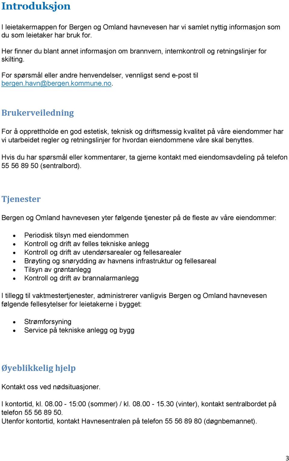 Brukerveiledning For å opprettholde en god estetisk, teknisk og driftsmessig kvalitet på våre eiendommer har vi utarbeidet regler og retningslinjer for hvordan eiendommene våre skal benyttes.