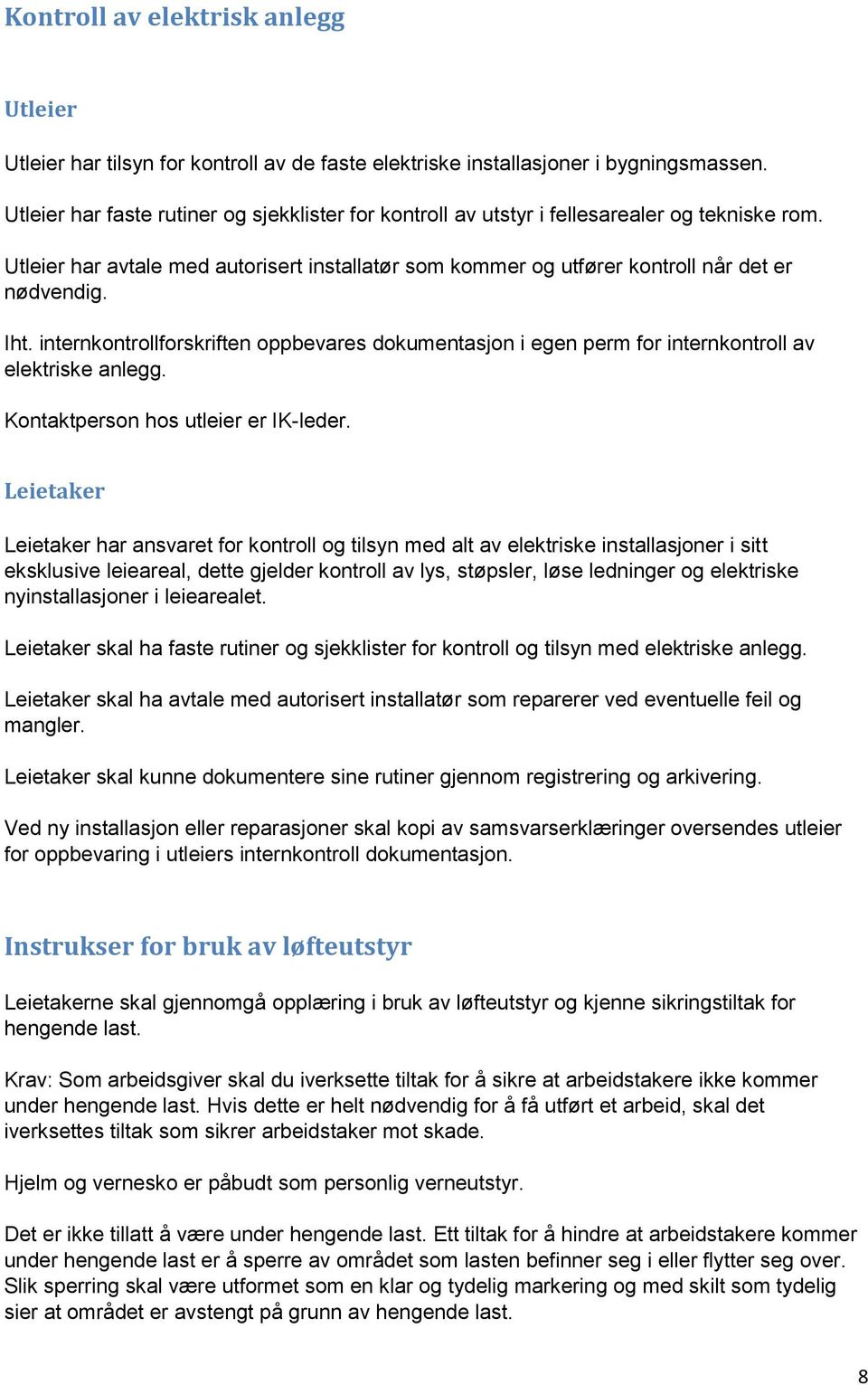 internkontrollforskriften oppbevares dokumentasjon i egen perm for internkontroll av elektriske anlegg. Kontaktperson hos utleier er IK-leder.