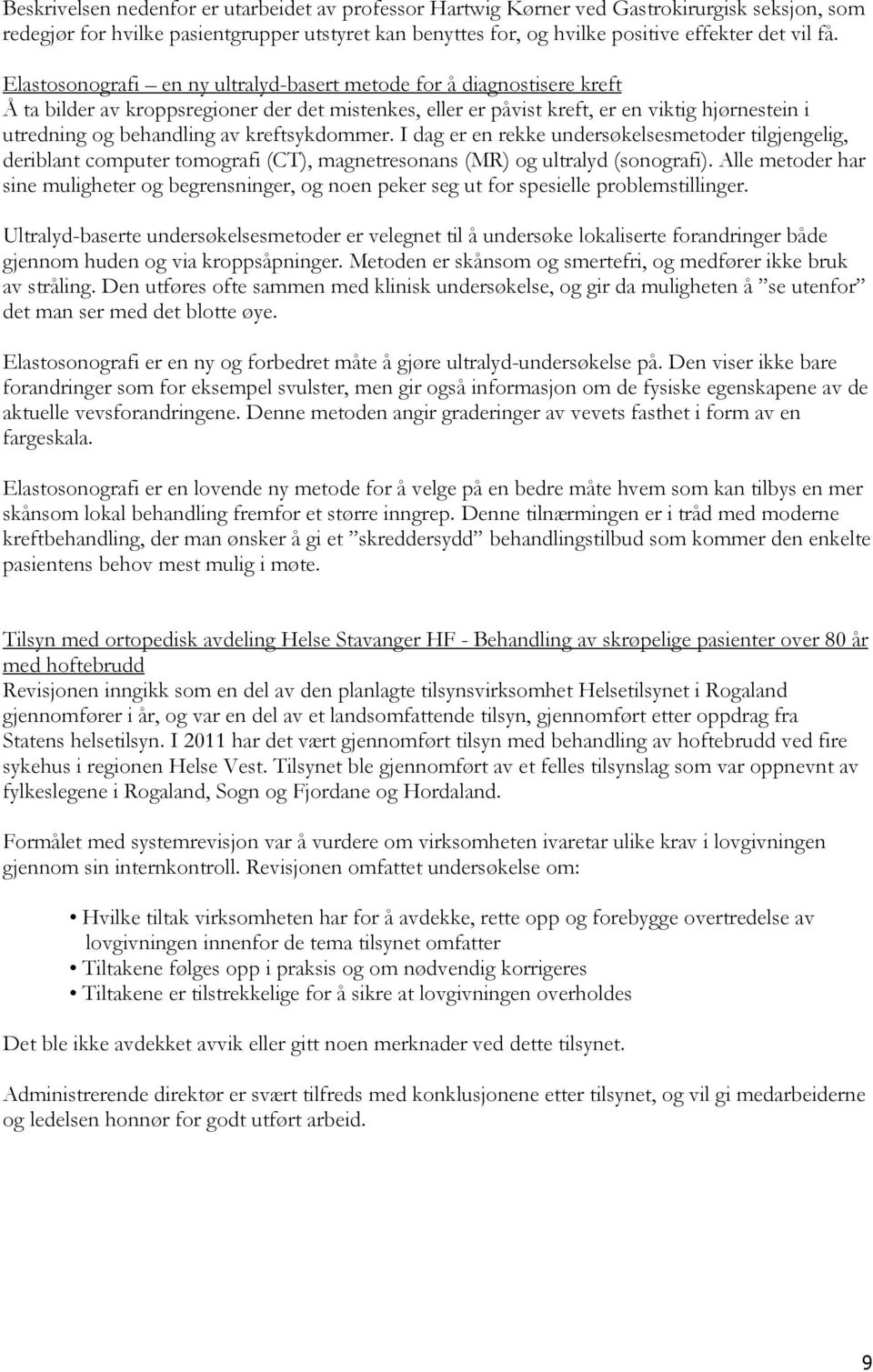 kreftsykdommer. I dag er en rekke undersøkelsesmetoder tilgjengelig, deriblant computer tomografi (CT), magnetresonans (MR) og ultralyd (sonografi).