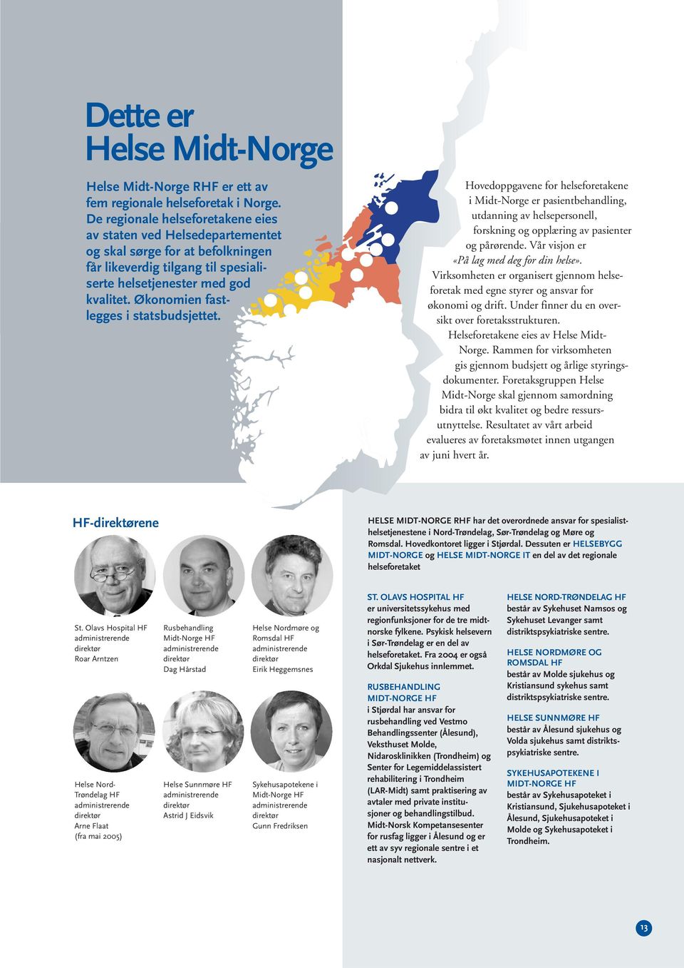 Økonomien fastlegges i statsbudsjettet. Hovedoppgavene for helseforetakene i Midt-Norge er pasientbehandling, utdanning av helsepersonell, forskning og opplæring av pasienter og pårørende.