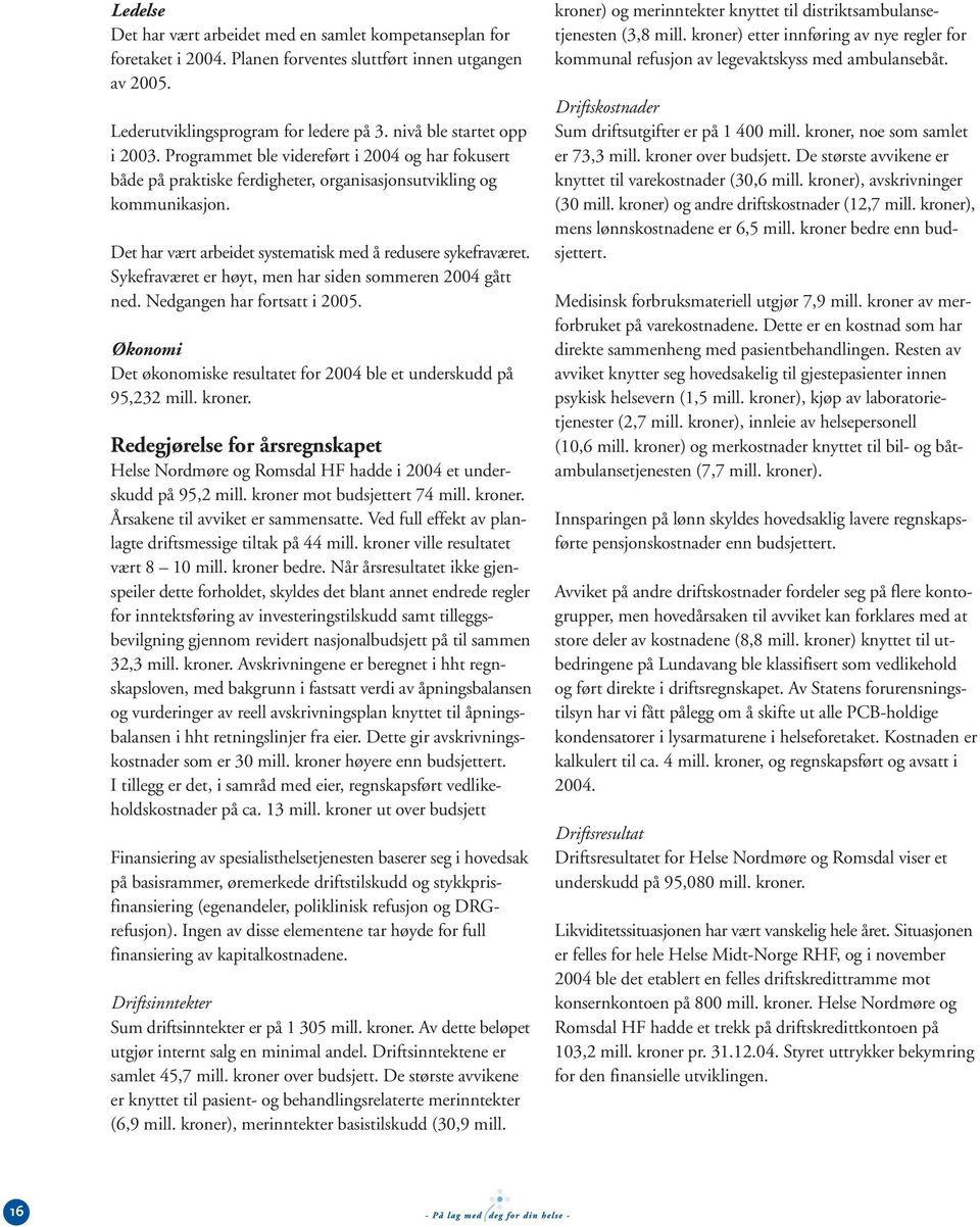 Sykefraværet er høyt, men har siden sommeren 2004 gått ned. Nedgangen har fortsatt i 2005. Økonomi Det økonomiske resultatet for 2004 ble et underskudd på 95,232 mill. kroner.