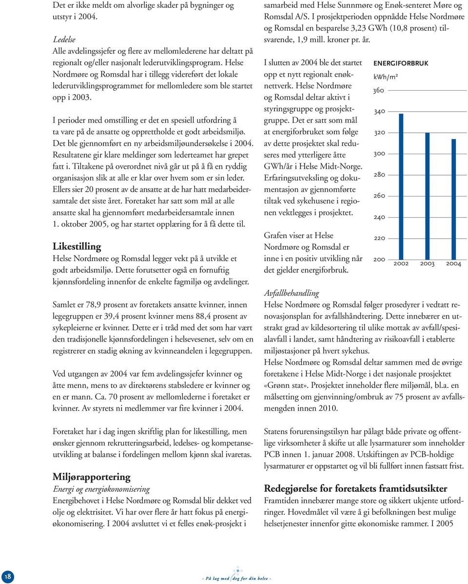 I perioder med omstilling er det en spesiell utfordring å ta vare på de ansatte og opprettholde et godt arbeidsmiljø. Det ble gjennomført en ny arbeidsmiljøundersøkelse i 2004.