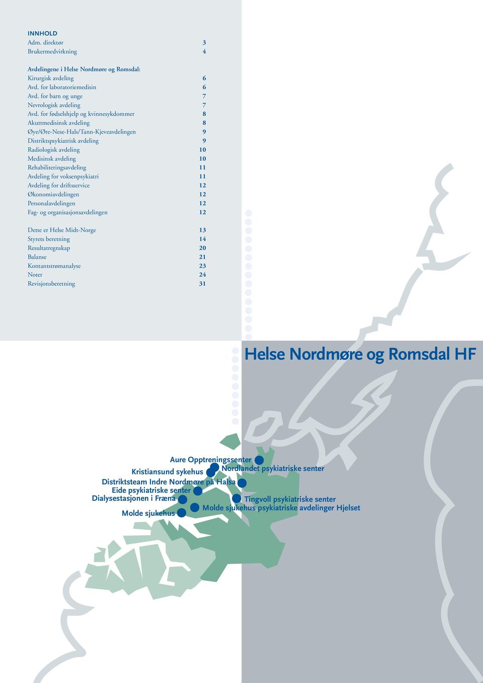 Rehabiliteringsavdeling 11 Avdeling for voksenpsykiatri 11 Avdeling for driftsservice 12 Økonomiavdelingen 12 Personalavdelingen 12 Fag- og organisasjonsavdelingen 12 Dette er Helse Midt-Norge 13