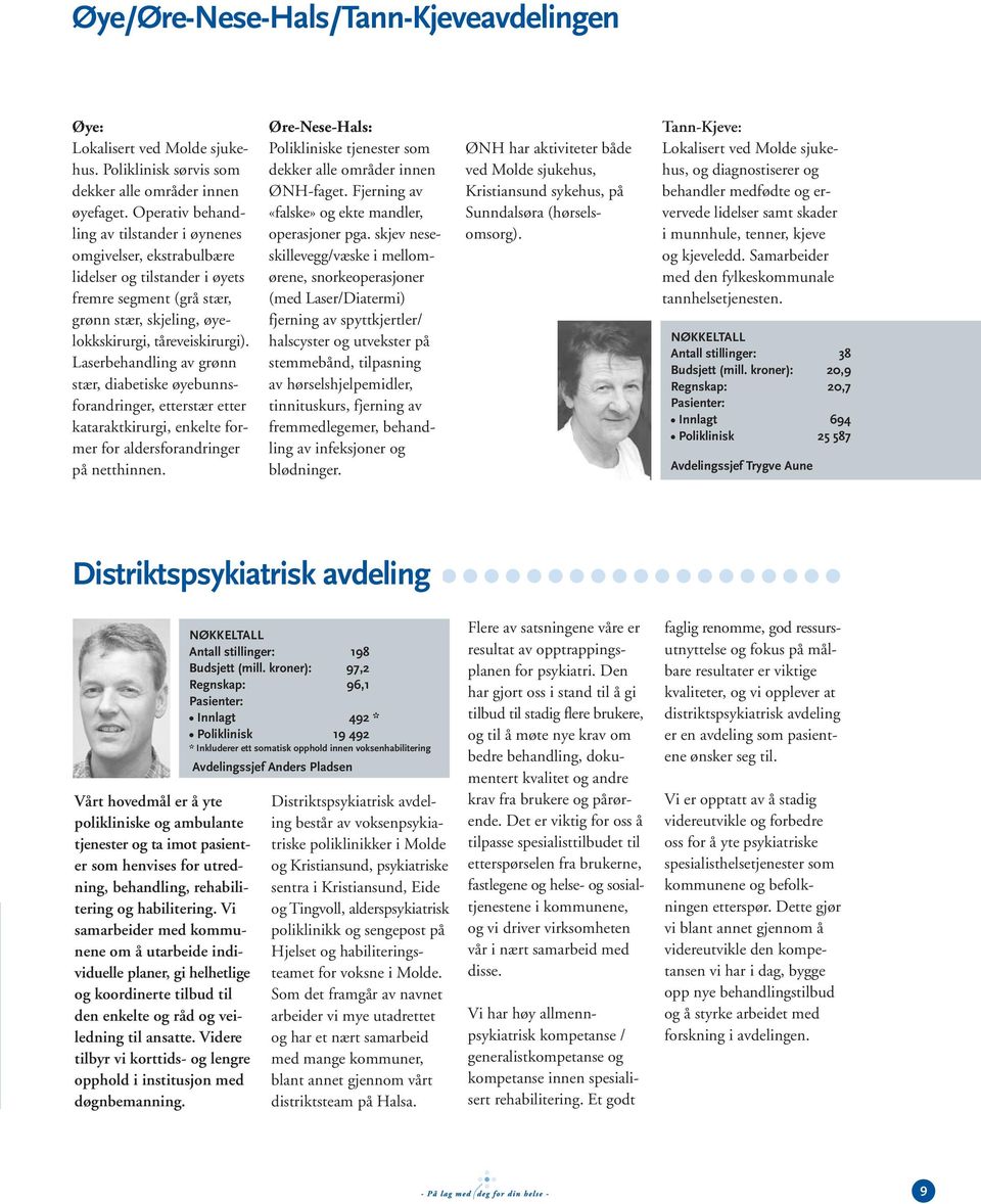 Laserbehandling av grønn stær, diabetiske øyebunnsforandringer, etterstær etter kataraktkirurgi, enkelte former for aldersforandringer på netthinnen.