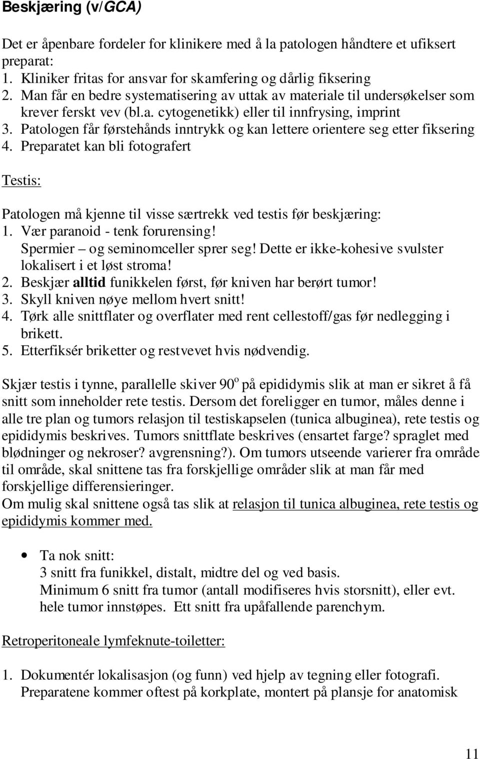 Patologen får førstehånds inntrykk og kan lettere orientere seg etter fiksering 4. Preparatet kan bli fotografert Testis: Patologen må kjenne til visse særtrekk ved testis før beskjæring: 1.