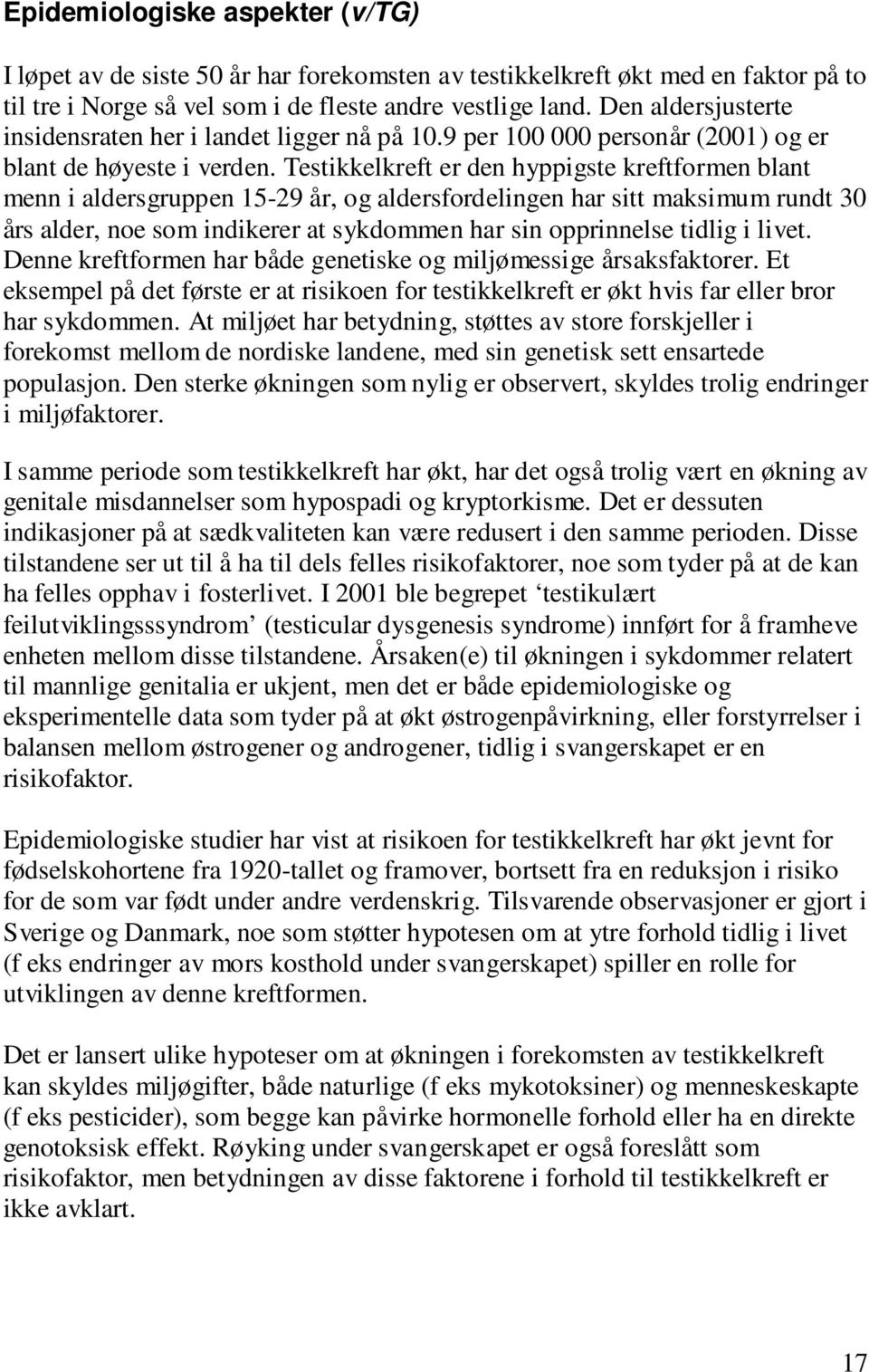 Testikkelkreft er den hyppigste kreftformen blant menn i aldersgruppen 15-29 år, og aldersfordelingen har sitt maksimum rundt 30 års alder, noe som indikerer at sykdommen har sin opprinnelse tidlig i