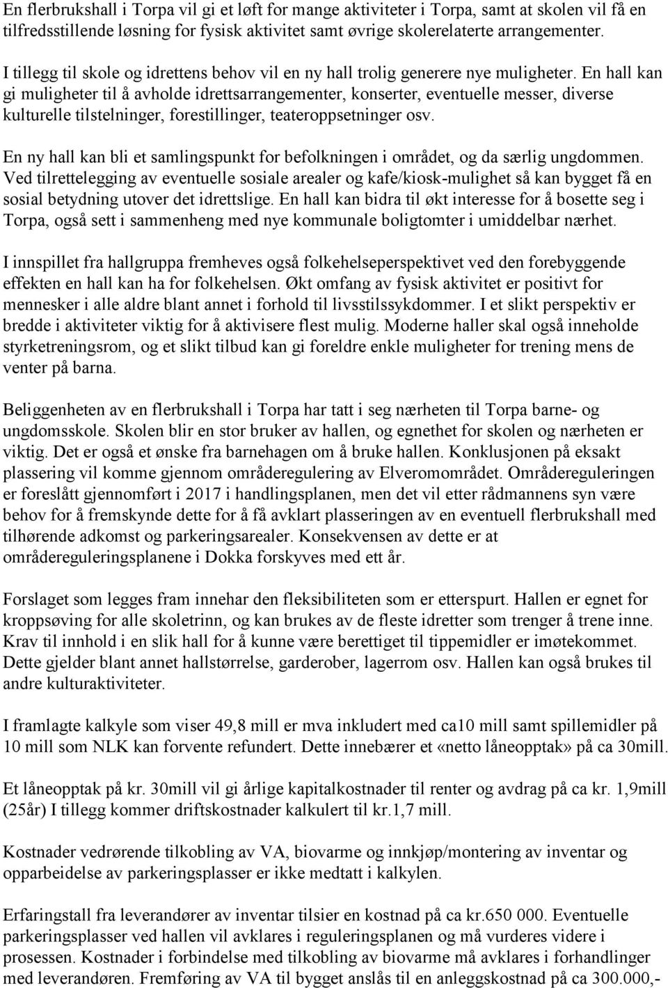 En hall kan gi muligheter til å avholde idrettsarrangementer, konserter, eventuelle messer, diverse kulturelle tilstelninger, forestillinger, teateroppsetninger osv.