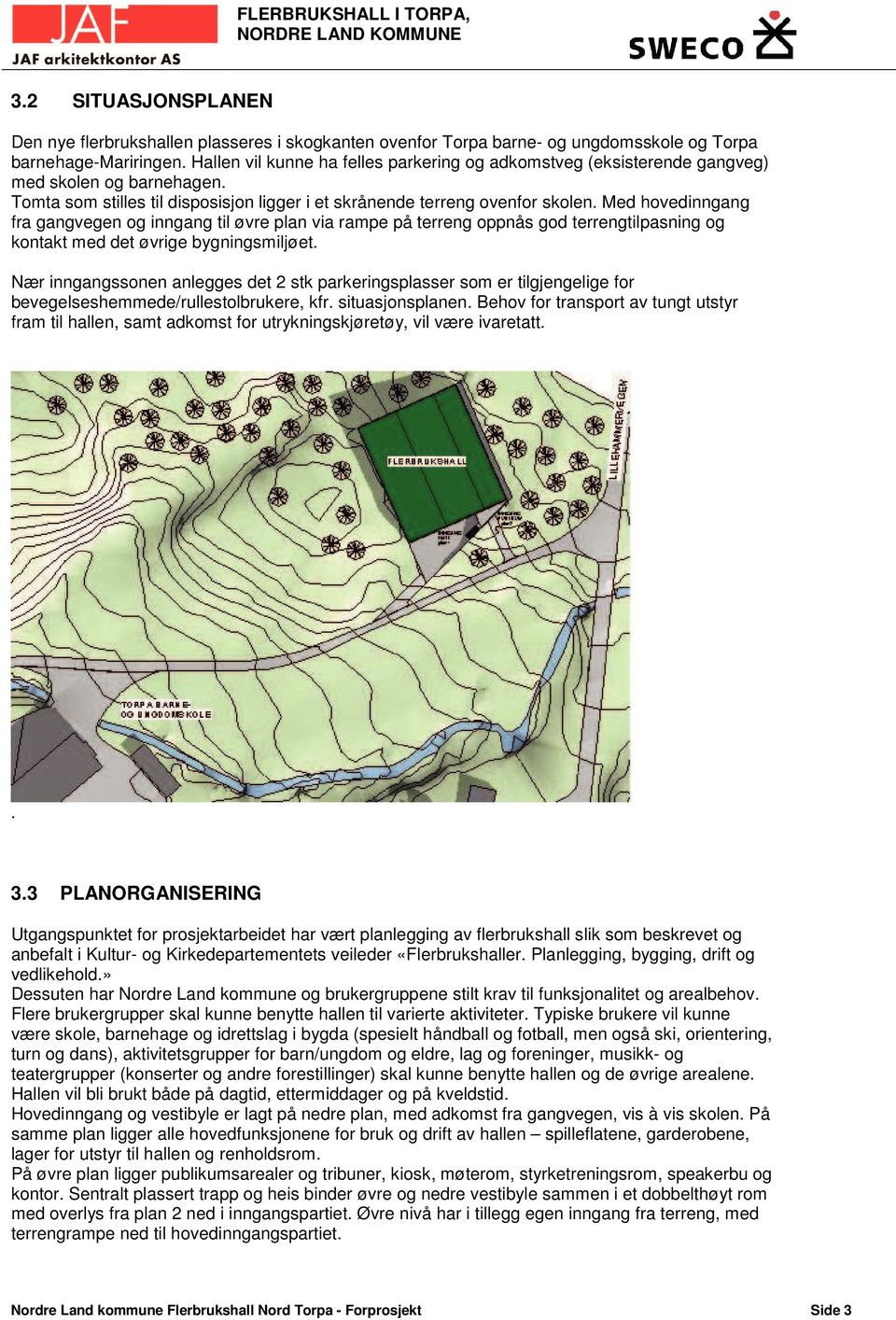 Med hovedinngang fra gangvegen og inngang til øvre plan via rampe på terreng oppnås god terrengtilpasning og kontakt med det øvrige bygningsmiljøet.