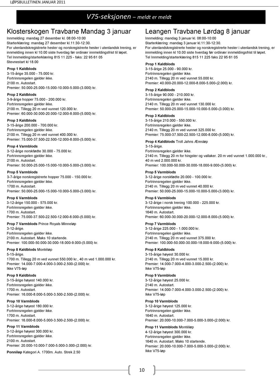 000-30.000-20.000-12.000-8.000-(5.000) kr. Prop 3 Kaldblods 3-15-årige 200.000-700.000 kr. 2100 m. Tillegg 20 m ved vunnet 400.000 kr. Prop 4 Varmblods 3-12-årige norskfødte 30.000-75.000 kr. 3-7-årige norskregistrerte hopper 75.