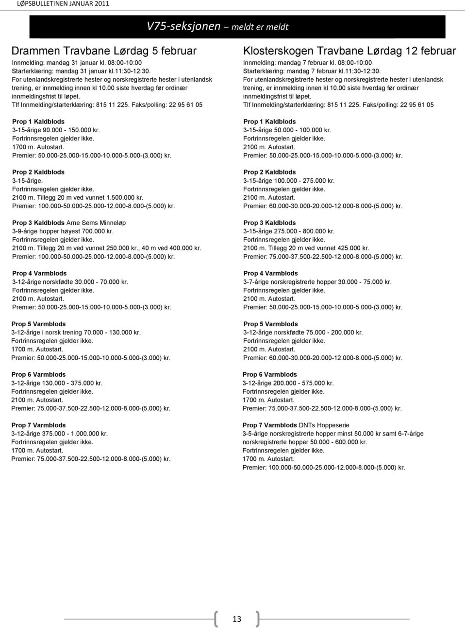 Tlf Innmelding/starterklæring: 815 11 225. Faks/polling: 22 95 61 05 3-15-årige 90.000-150.000 kr. 1700 m. Autostart. 3-15-årige. 2100 m. Tillegg 20 m ved vunnet 1.500.000 kr. Premier: 100.000-50.