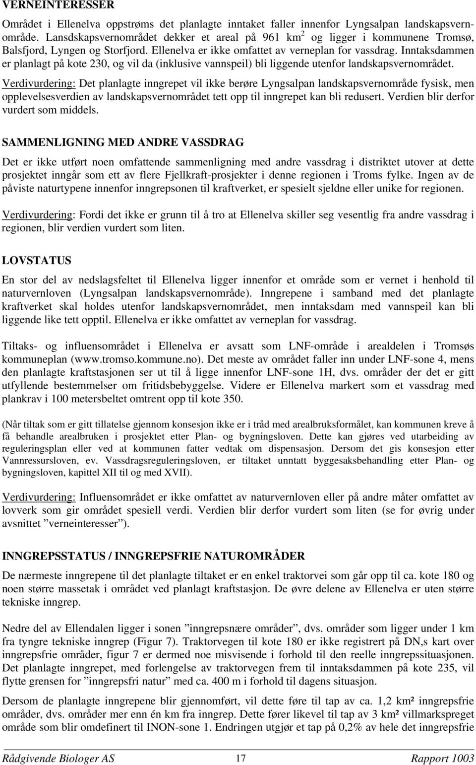 Inntaksdammen er planlagt på kote 230, og vil da (inklusive vannspeil) bli liggende utenfor landskapsvernområdet.