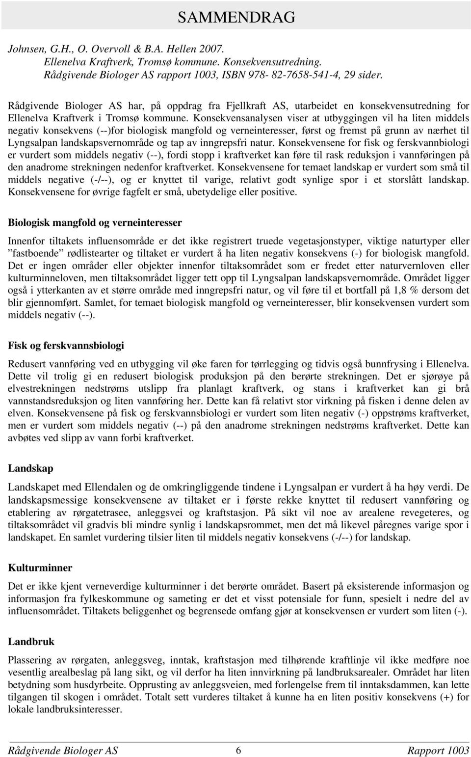 Konsekvensanalysen viser at utbyggingen vil ha liten middels negativ konsekvens (--)for biologisk mangfold og verneinteresser, først og fremst på grunn av nærhet til Lyngsalpan landskapsvernområde og