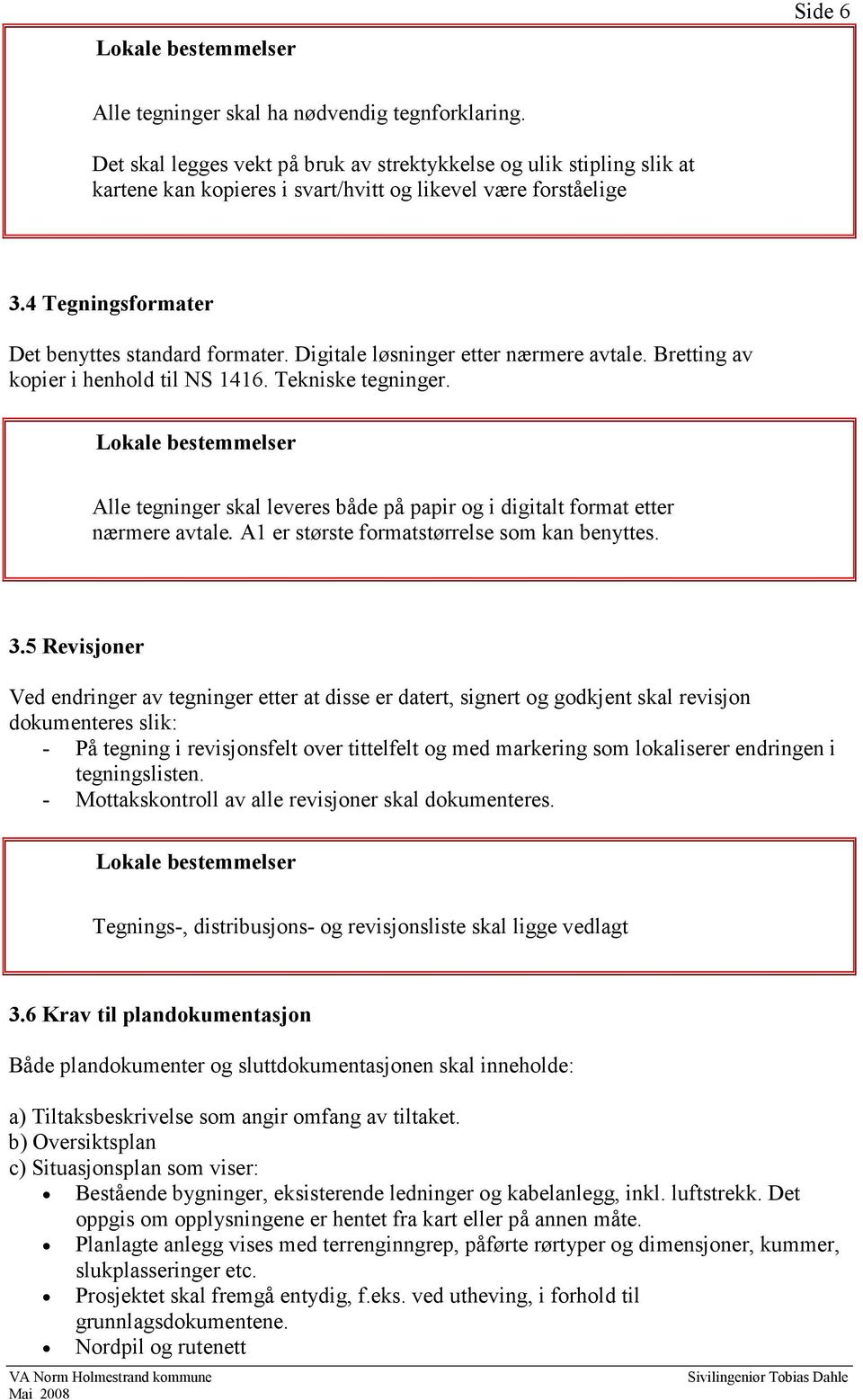 Alle tegninger skal leveres både på papir og i digitalt format etter nærmere avtale. A1 er største formatstørrelse som kan benyttes. 3.