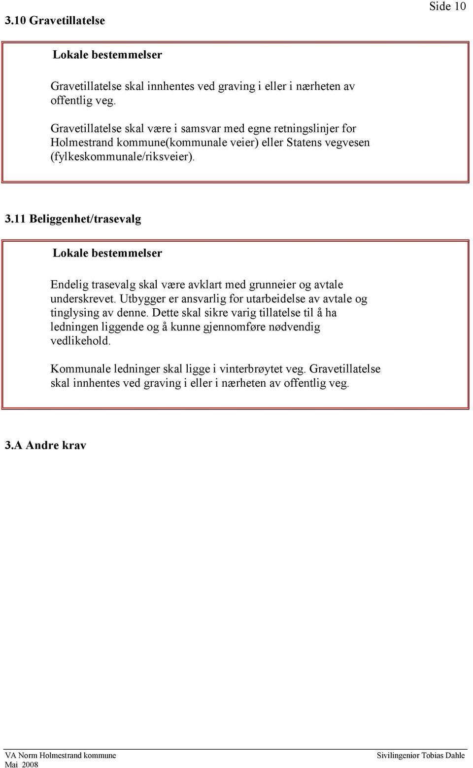 11 Beliggenhet/trasevalg Endelig trasevalg skal være avklart med grunneier og avtale underskrevet. Utbygger er ansvarlig for utarbeidelse av avtale og tinglysing av denne.