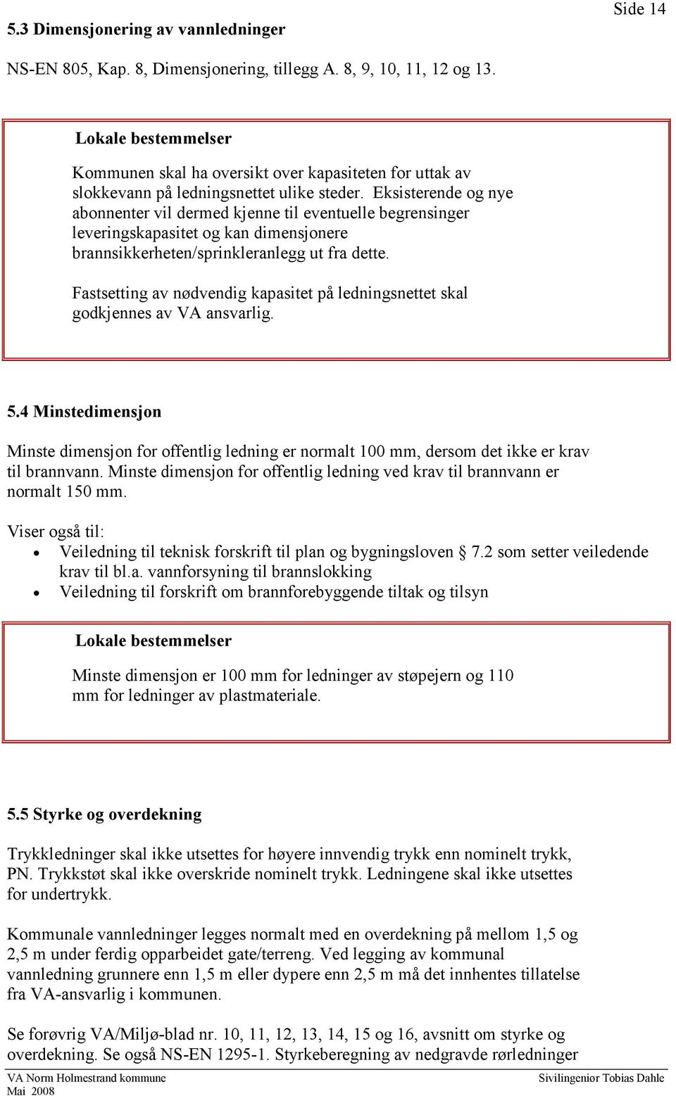 Eksisterende og nye abonnenter vil dermed kjenne til eventuelle begrensinger leveringskapasitet og kan dimensjonere brannsikkerheten/sprinkleranlegg ut fra dette.