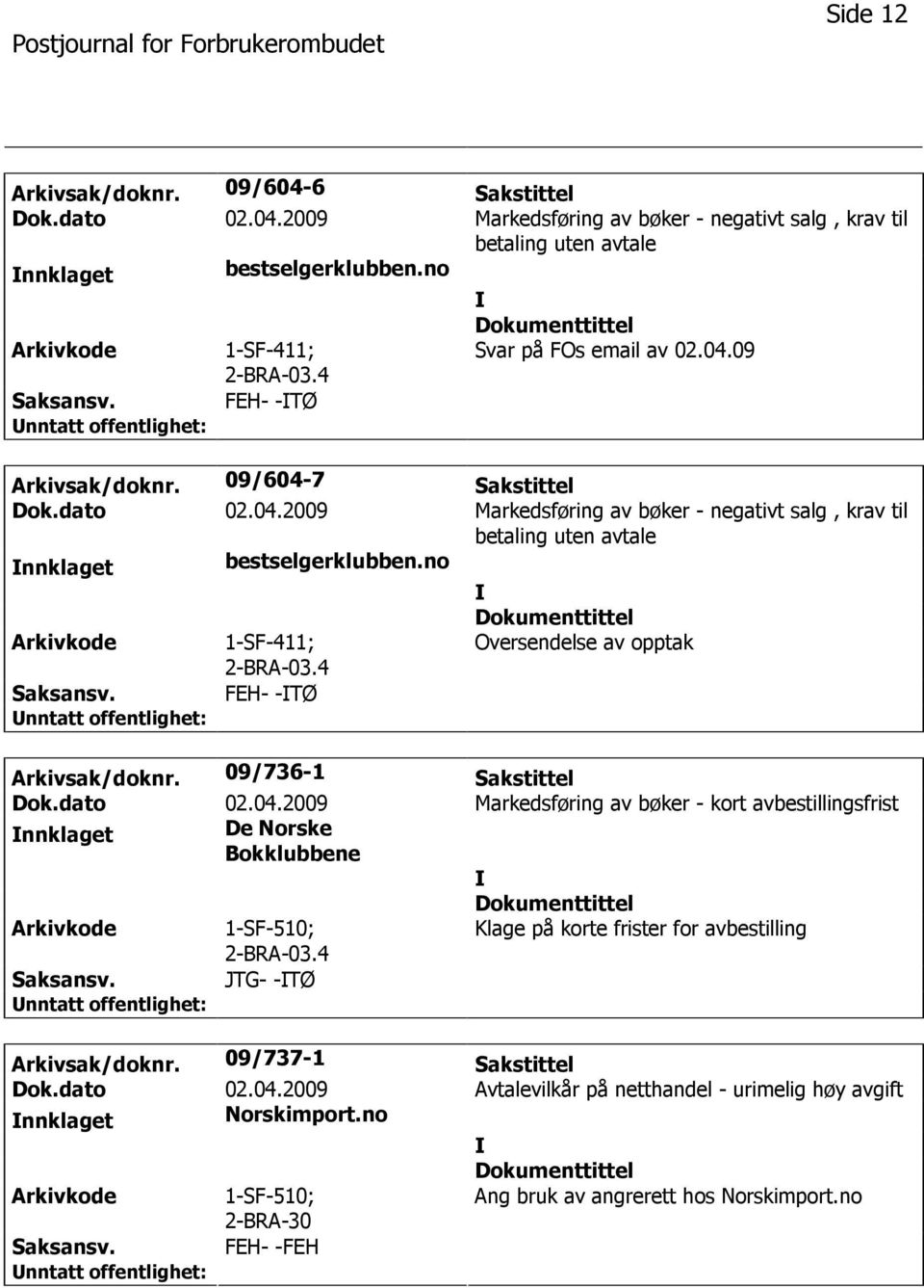 no 1-SF-411; 2-BRA-03.4 Oversendelse av opptak FEH- -TØ Arkivsak/doknr. 09/736-1 Sakstittel Dok.dato 02.04.