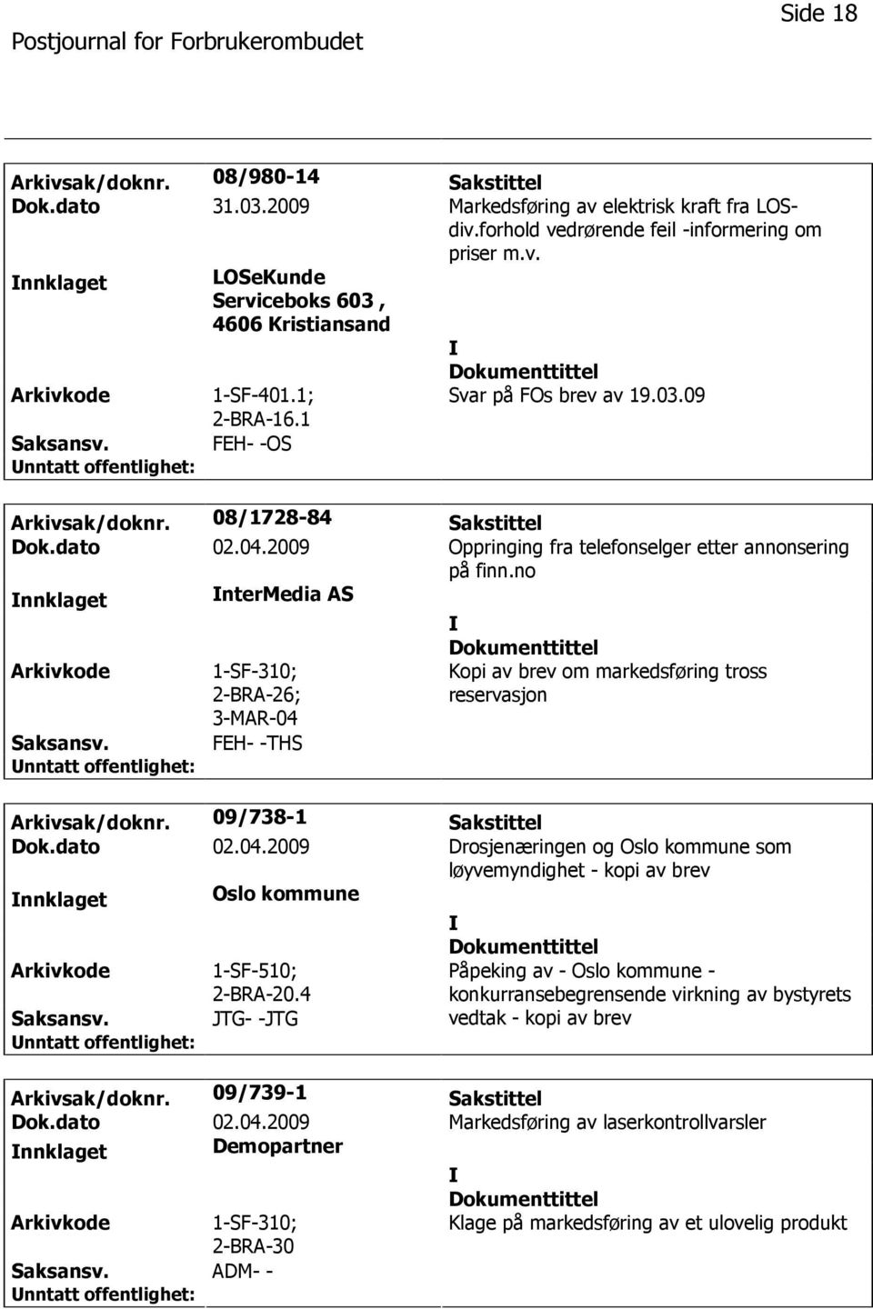 no nnklaget ntermedia AS 1-SF-310; 2-BRA-26; 3-MAR-04 FEH- -THS Kopi av brev om markedsføring tross reservasjon Arkivsak/doknr. 09/738-1 Sakstittel Dok.dato 02.04.2009 Drosjenæringen og Oslo kommune som løyvemyndighet - kopi av brev nnklaget Oslo kommune 1-SF-510; 2-BRA-20.