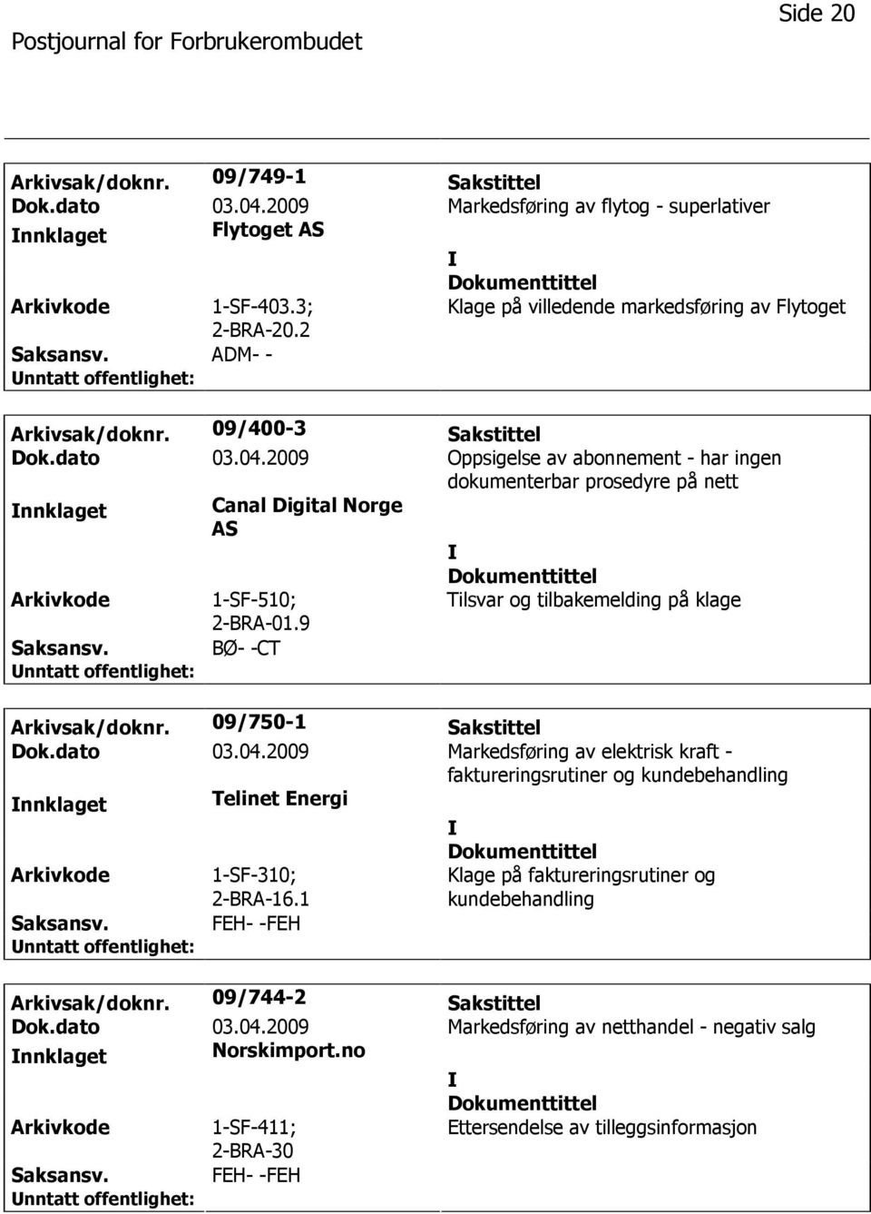 2009 Oppsigelse av abonnement - har ingen dokumenterbar prosedyre på nett nnklaget Canal Digital Norge AS 1-SF-510; 2-BRA-01.9 Tilsvar og tilbakemelding på klage BØ- -CT Arkivsak/doknr.