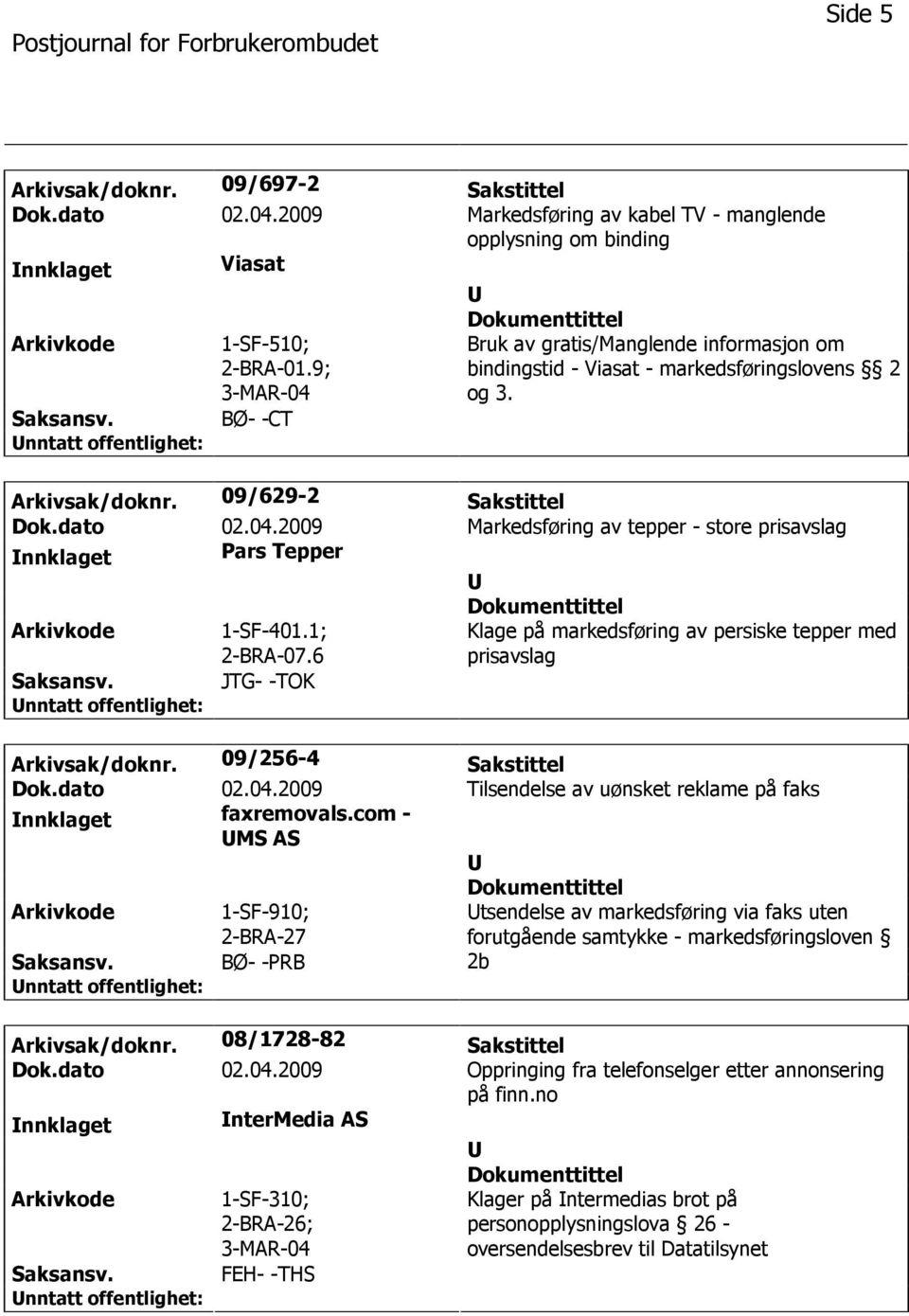 1; 2-BRA-07.6 Klage på markedsføring av persiske tepper med prisavslag JTG- -TOK Arkivsak/doknr. 09/256-4 Sakstittel Dok.dato 02.04.2009 Tilsendelse av uønsket reklame på faks nnklaget faxremovals.