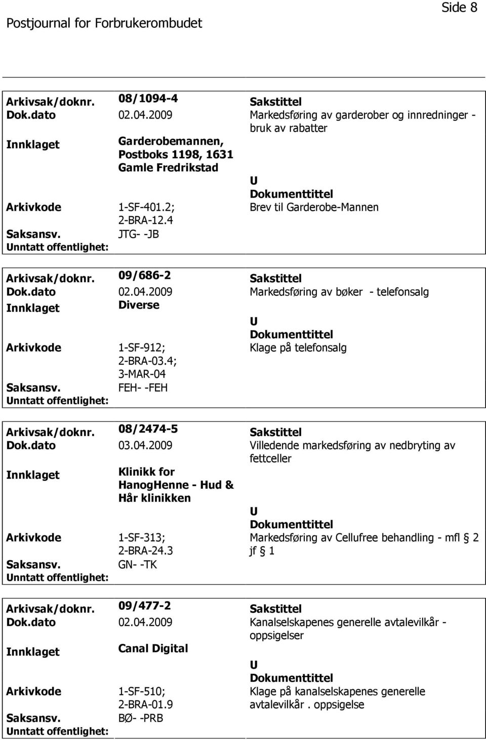 4; 3-MAR-04 Klage på telefonsalg FEH- -FEH Arkivsak/doknr. 08/2474-5 Sakstittel Dok.dato 03.04.2009 Villedende markedsføring av nedbryting av fettceller nnklaget Klinikk for HanogHenne - Hud & Hår klinikken 1-SF-313; 2-BRA-24.