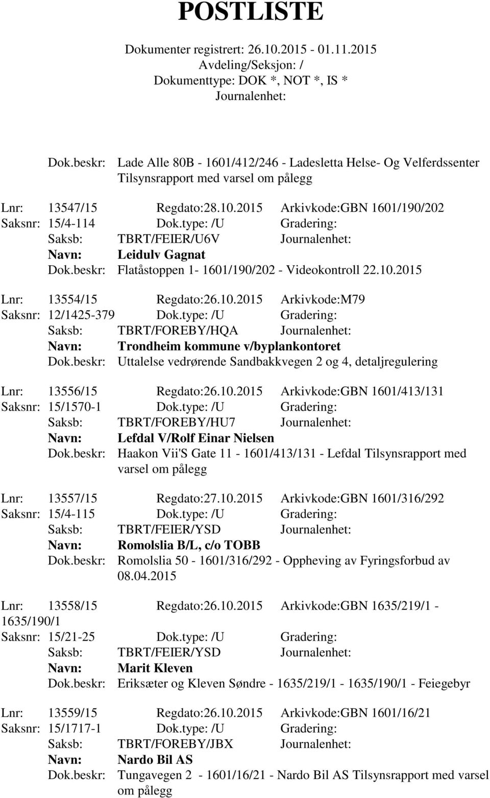 type: /U Gradering: Saksb: TBRT/FOREBY/HQA Navn: Trondheim kommune v/byplankontoret Dok.beskr: Uttalelse vedrørende Sandbakkvegen 2 og 4, detaljregulering Lnr: 13556/15 Regdato:26.10.