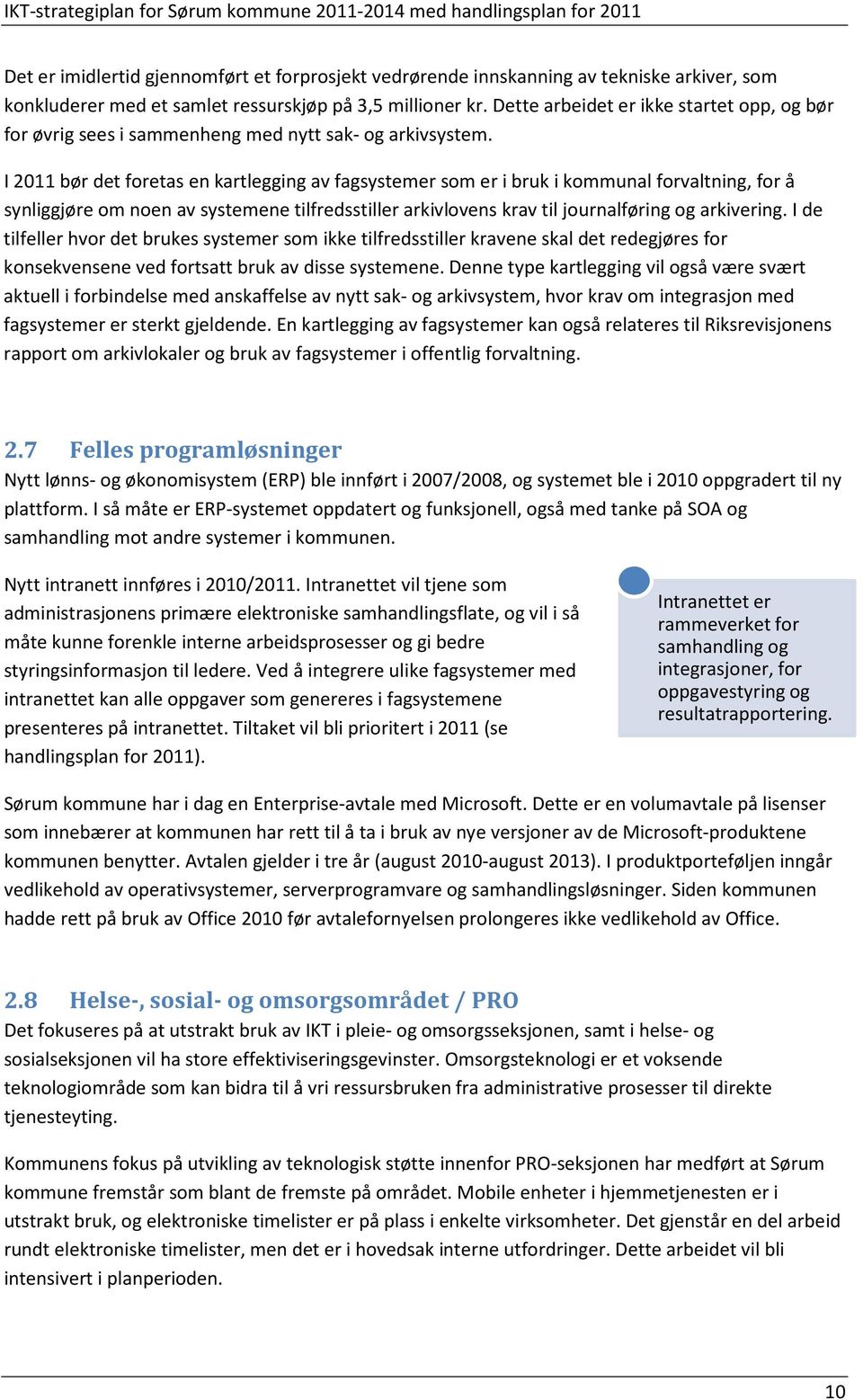 I 2011 bør det foretas en kartlegging av fagsystemer som er i bruk i kommunal forvaltning, for å synliggjøre om noen av systemene tilfredsstiller arkivlovens krav til journalføring og arkivering.