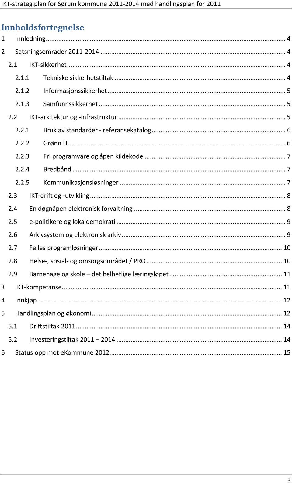 .. 7 2.2.5 Kommunikasjonsløsninger... 7 2.3 IKT-drift og -utvikling... 8 2.4 En døgnåpen elektronisk forvaltning... 8 2.5 e-politikere og lokaldemokrati... 9 2.6 Arkivsystem og elektronisk arkiv... 9 2.7 Felles programløsninger.