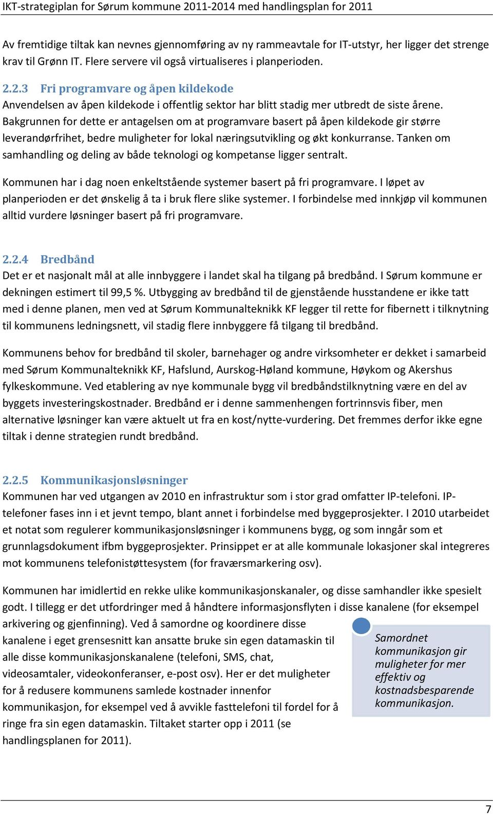 Bakgrunnen for dette er antagelsen om at programvare basert på åpen kildekode gir større leverandørfrihet, bedre muligheter for lokal næringsutvikling og økt konkurranse.