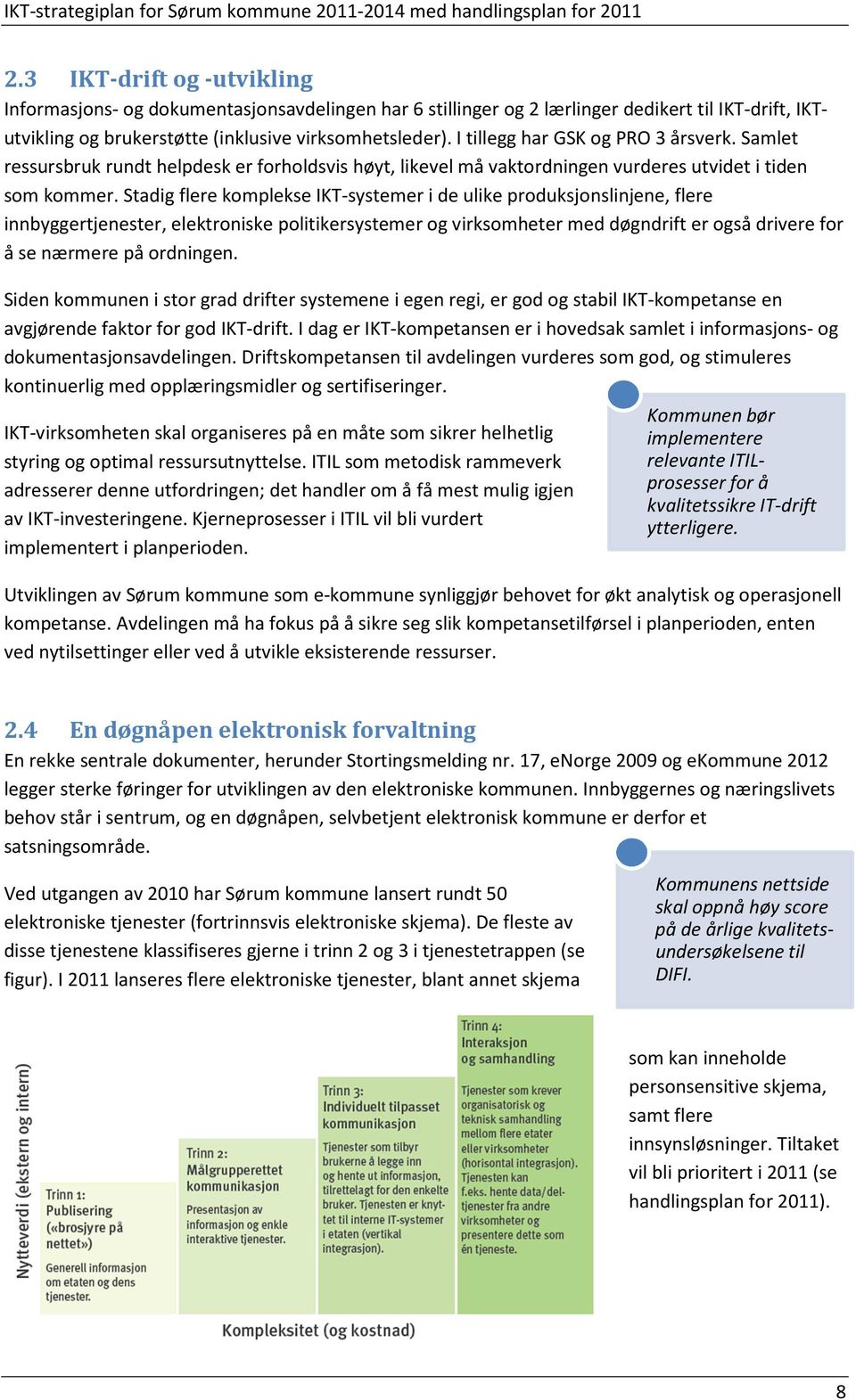 Stadig flere komplekse IKT-systemer i de ulike produksjonslinjene, flere innbyggertjenester, elektroniske politikersystemer og virksomheter med døgndrift er også drivere for å se nærmere på ordningen.