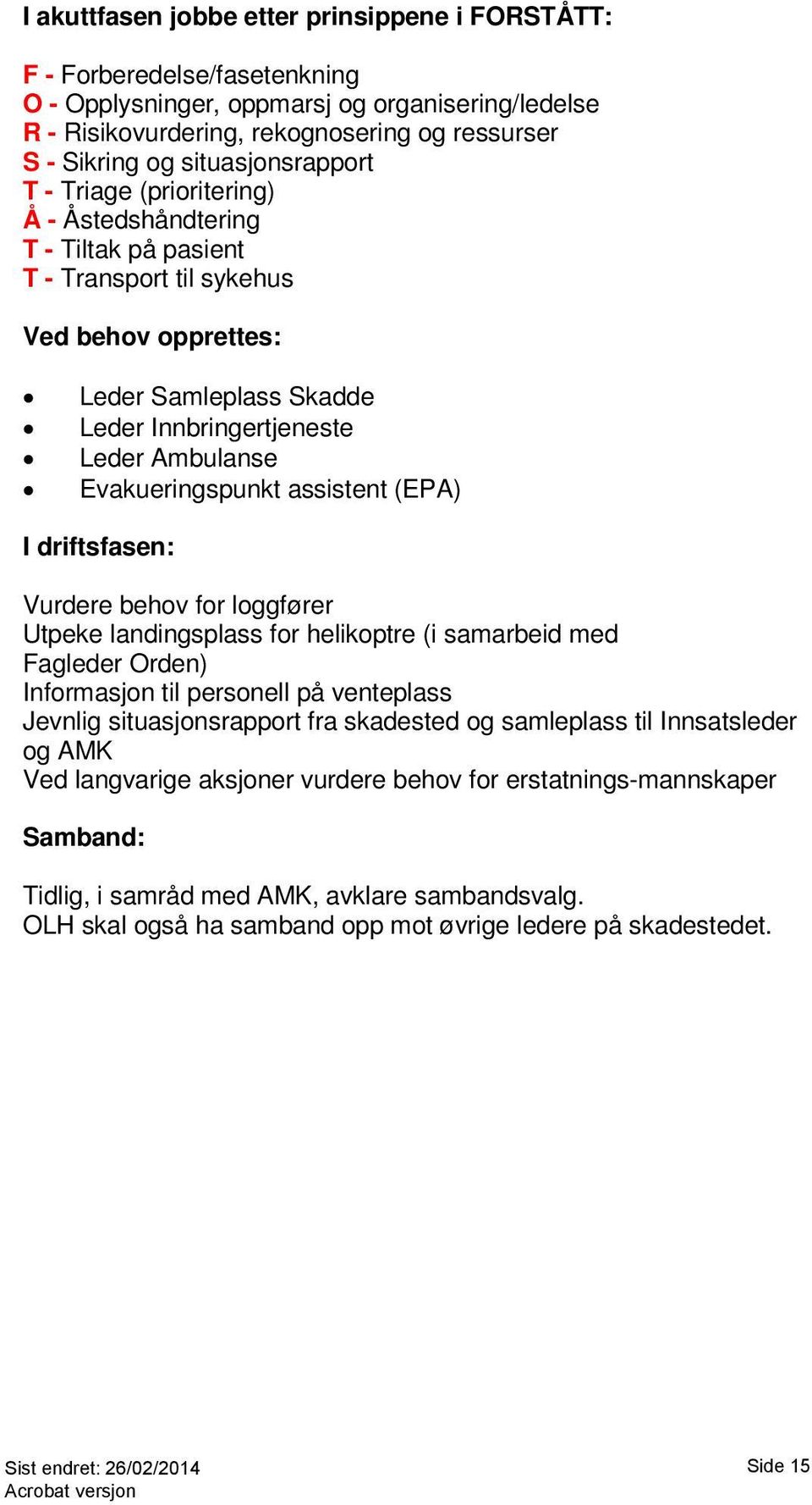 Evakueringspunkt assistent (EPA) I driftsfasen: Vurdere behov for loggfører Utpeke landingsplass for helikoptre (i samarbeid med Fagleder Orden) Informasjon til personell på venteplass Jevnlig