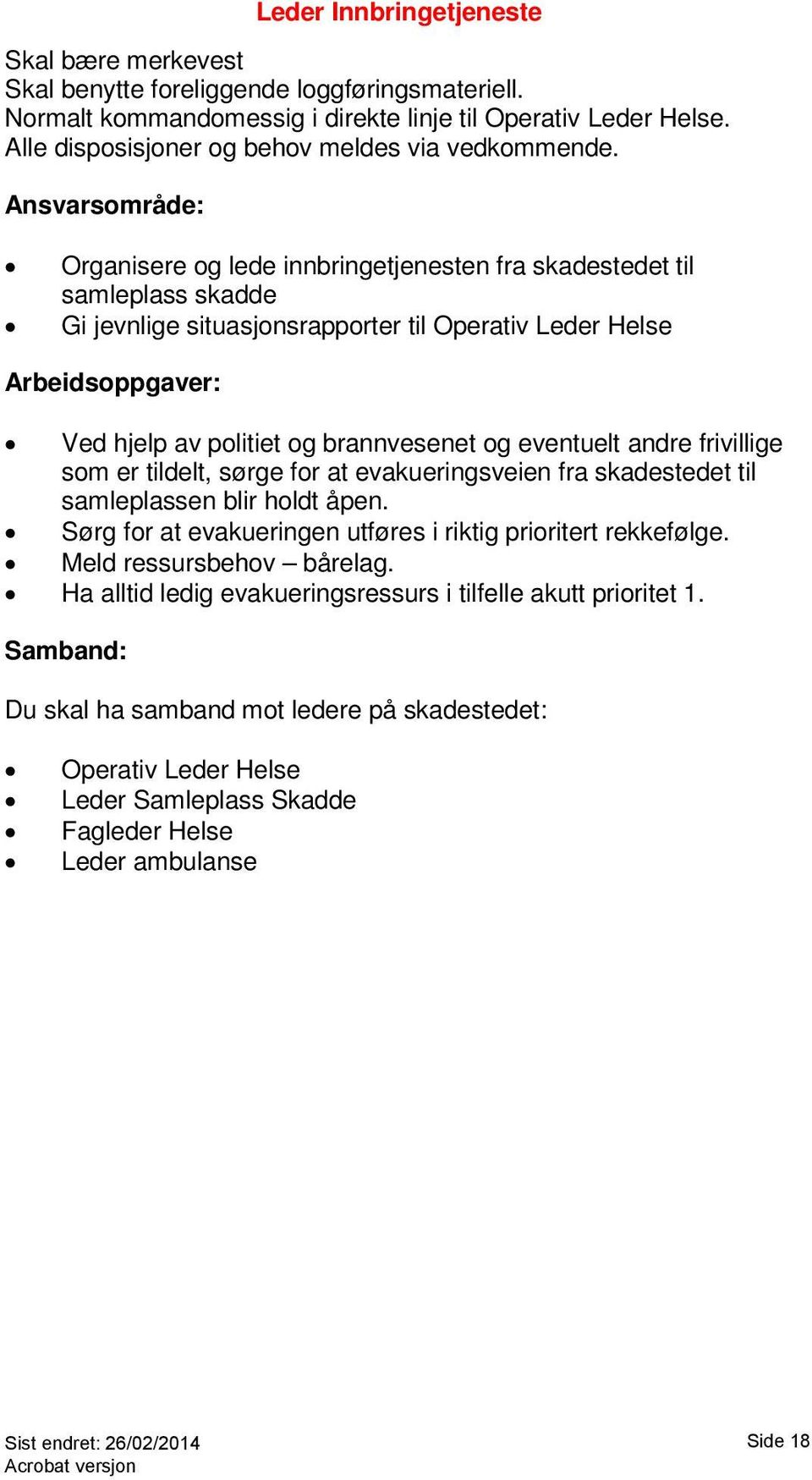 Ansvarsområde: Organisere og lede innbringetjenesten fra skadestedet til samleplass skadde Gi jevnlige situasjonsrapporter til Operativ Leder Helse Arbeidsoppgaver: Ved hjelp av politiet og