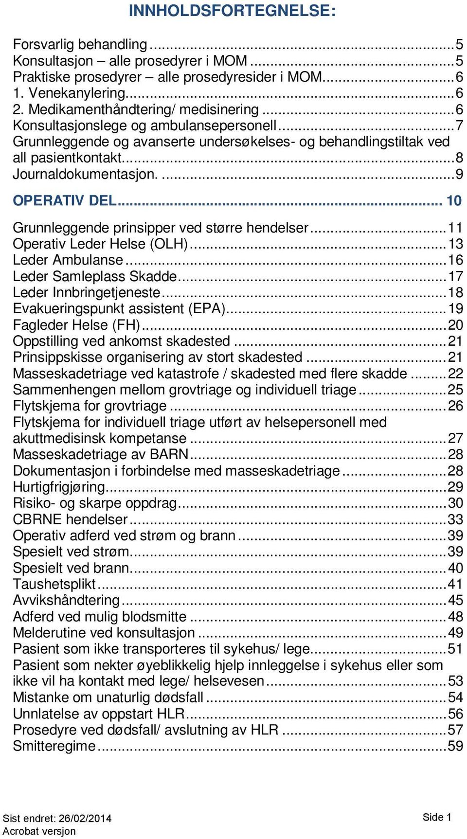 ... 9 OPERATIV DEL... 10 Grunnleggende prinsipper ved større hendelser... 11 Operativ Leder Helse (OLH)... 13 Leder Ambulanse... 16 Leder Samleplass Skadde... 17 Leder Innbringetjeneste.