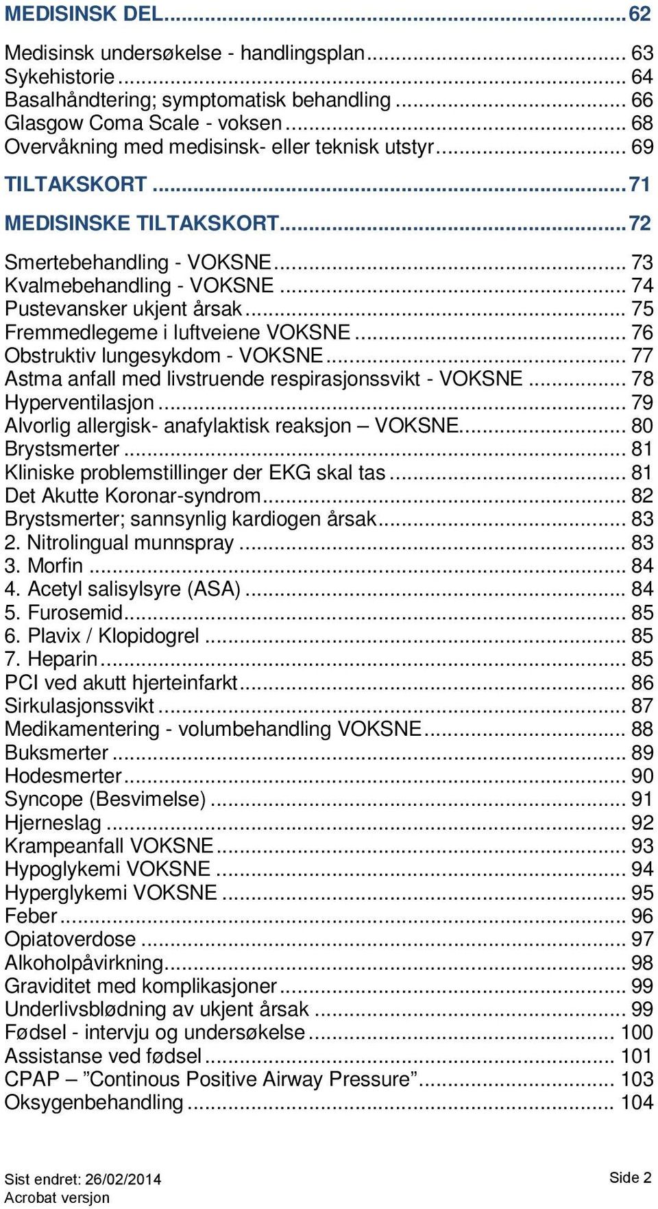 .. 75 Fremmedlegeme i luftveiene VOKSNE... 76 Obstruktiv lungesykdom - VOKSNE... 77 Astma anfall med livstruende respirasjonssvikt - VOKSNE... 78 Hyperventilasjon.