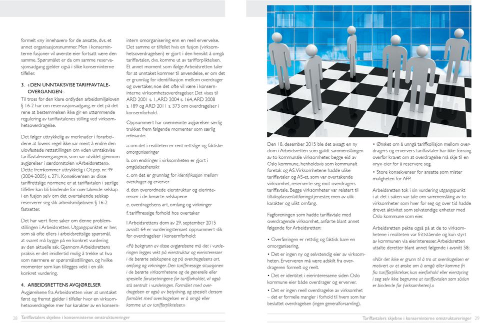 «DEN UNNTAKSVISE TARIFFAVTALE- OVERGANGEN» Til tross for den klare ordlyden arbeidsmiljøloven 16-2 har om reservasjonsadgang, er det på det rene at bestemmelsen ikke gir en uttømmende regulering av