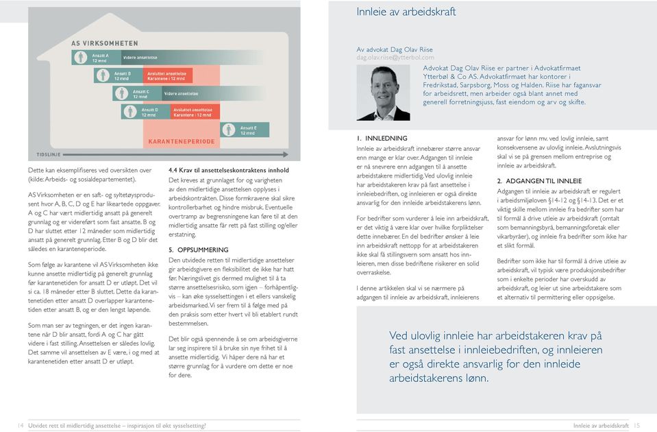 Dette kan eksemplifiseres ved oversikten over (kilde: Arbeids- og sosialdepartementet). AS Virksomheten er en saft- og syltetøysprodusent hvor A, B, C, D og E har likeartede oppgaver.