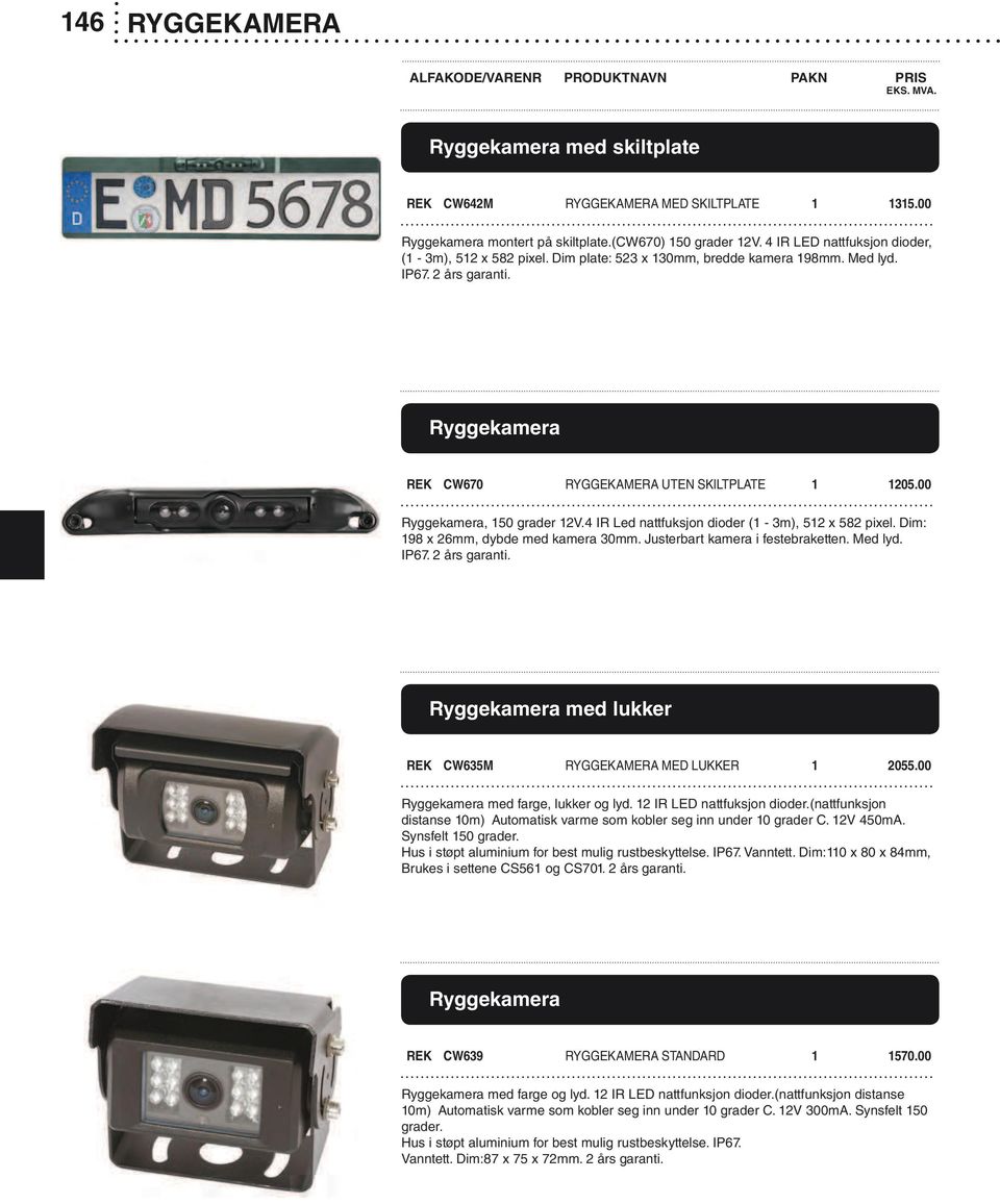 00 Ryggekamera, 150 grader 12V.4 IR Led nattfuksjon dioder (1-3m), 512 x 582 pixel. Dim: 198 x 26mm, dybde med kamera 30mm. Justerbart kamera i festebraketten. Med lyd. IP67. 2 års garanti.