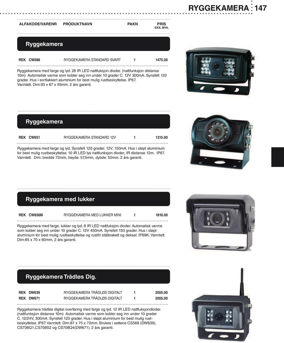 Dim:93 x 67 x 55mm. 2 års garanti. Ryggekamera REK CW651 RYGGEKAMERA STANDARD 12V 1 1315.00 Ryggekamera med farge og lyd. Synsfelt 120 grader. 12V, 150mA.