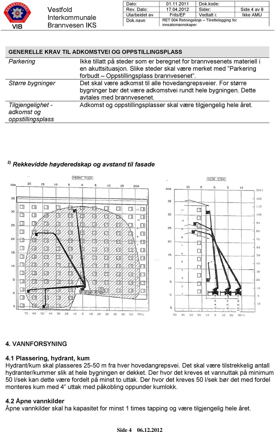 brannvesenets materiell i en akuttsituasjon. Slike steder skal være merket med Parkering forbudt Oppstillingsplass brannvesenet. Det skal være adkomst til alle hovedangrepsveier.