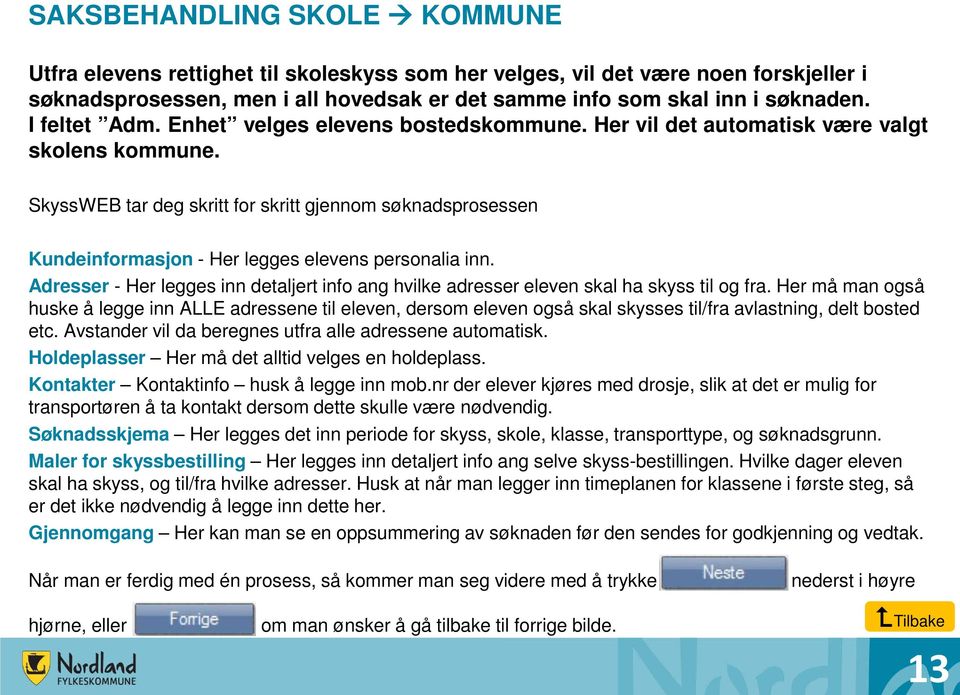 SkyssWEB tar deg skritt for skritt gjennom søknadsprosessen Kundeinformasjon - Her legges elevens personalia inn.