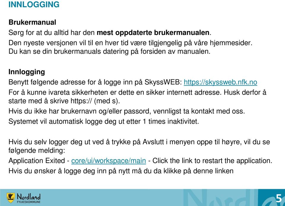 no For å kunne ivareta sikkerheten er dette en sikker internett adresse. Husk derfor å starte med å skrive https:// (med s). Hvis du ikke har brukernavn og/eller passord, vennligst ta kontakt med oss.