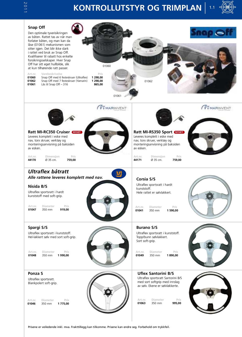 Varebeskrivelse 01060 Snap Off med 6 festeskruer (Ultraflex) 1 298,00 01062 Snap Off med 7 festeskruer (Yamarin) 1 298,00 01061 Lås til Snap Off 316 865,00 01060 01062 01061 Ratt MI-RC350 Cruiser