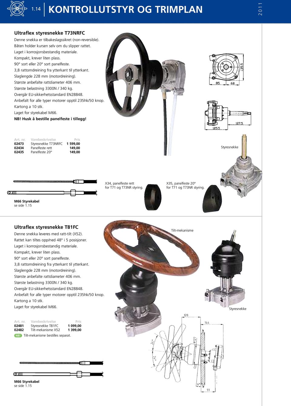 Største belastning 3300N / 340 kg. Overgår EU-sikkerhetsstandard EN28848. Anbefalt for alle typer motorer opptil 235hk/50 knop. Kartong a 10 stk. Laget for styrekabel M66. NB!