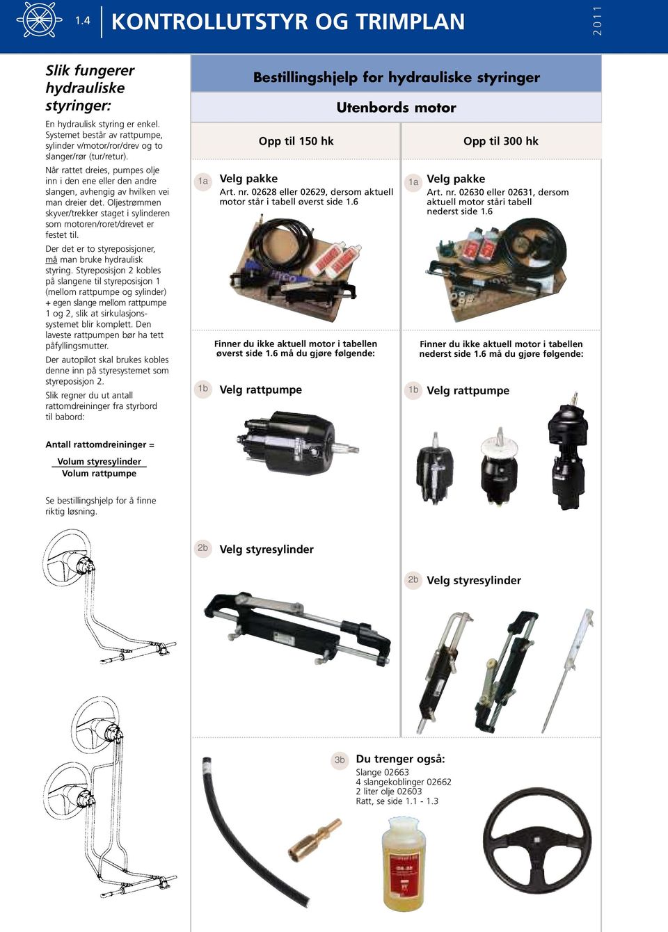 Der det er to styreposisjoner, må man bruke hydraulisk styring.