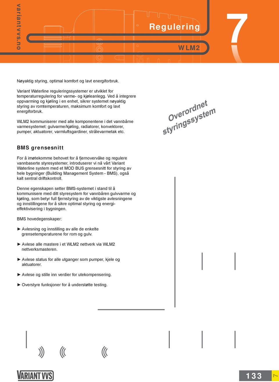 WLM2 kommuniserer med alle komponentene i det vannbårne varmesystemet: gulvarme/kjøling, radiatorer, konvektorer, pumper, aktuatorer, varmluftsgardiner, strålevarmetak etc.