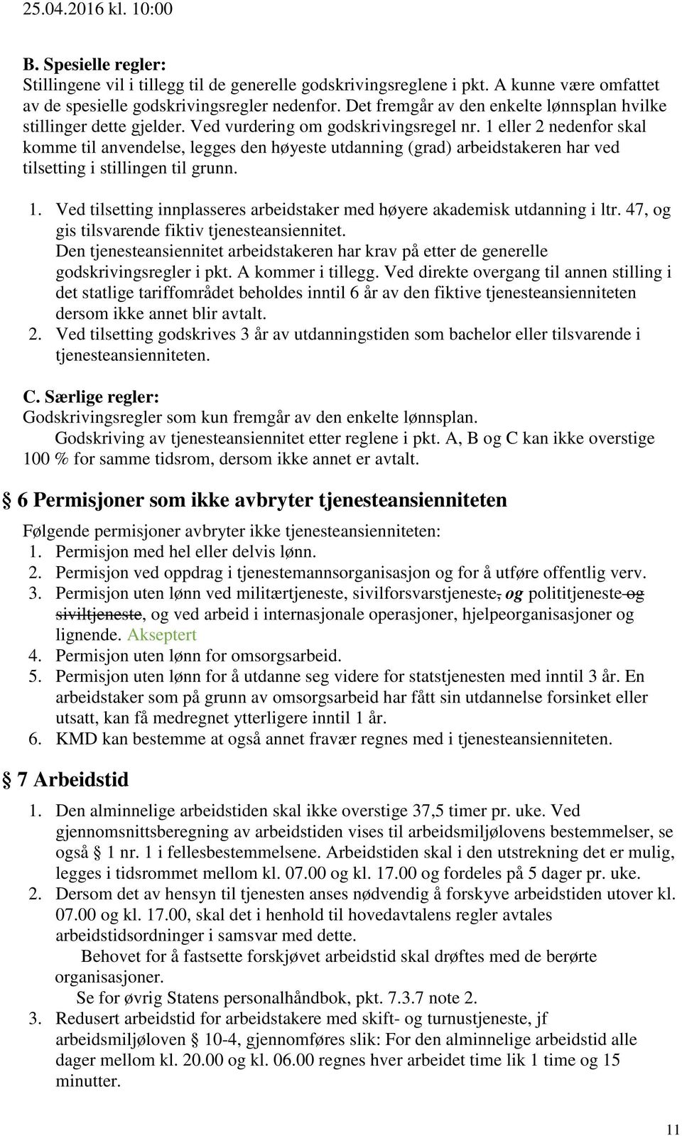 1 eller 2 nedenfor skal komme til anvendelse, legges den høyeste utdanning (grad) arbeidstakeren har ved tilsetting i stillingen til grunn. 1.