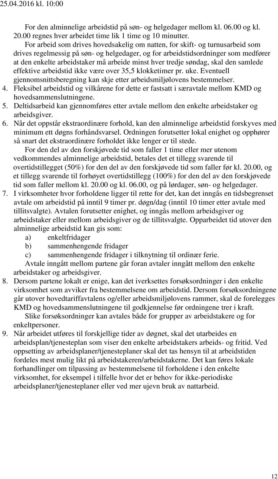 minst hver tredje søndag, skal den samlede effektive arbeidstid ikke være over 35,5 klokketimer pr. uke. Eventuell gjennomsnittsberegning kan skje etter arbeidsmiljølovens bestemmelser. 4.