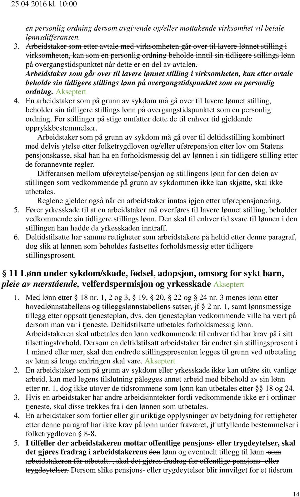 dette er en del av avtalen. Arbeidstaker som går over til lavere lønnet stilling i virksomheten, kan etter avtale beholde sin tidligere stillings lønn på overgangstidspunktet som en personlig ordning.