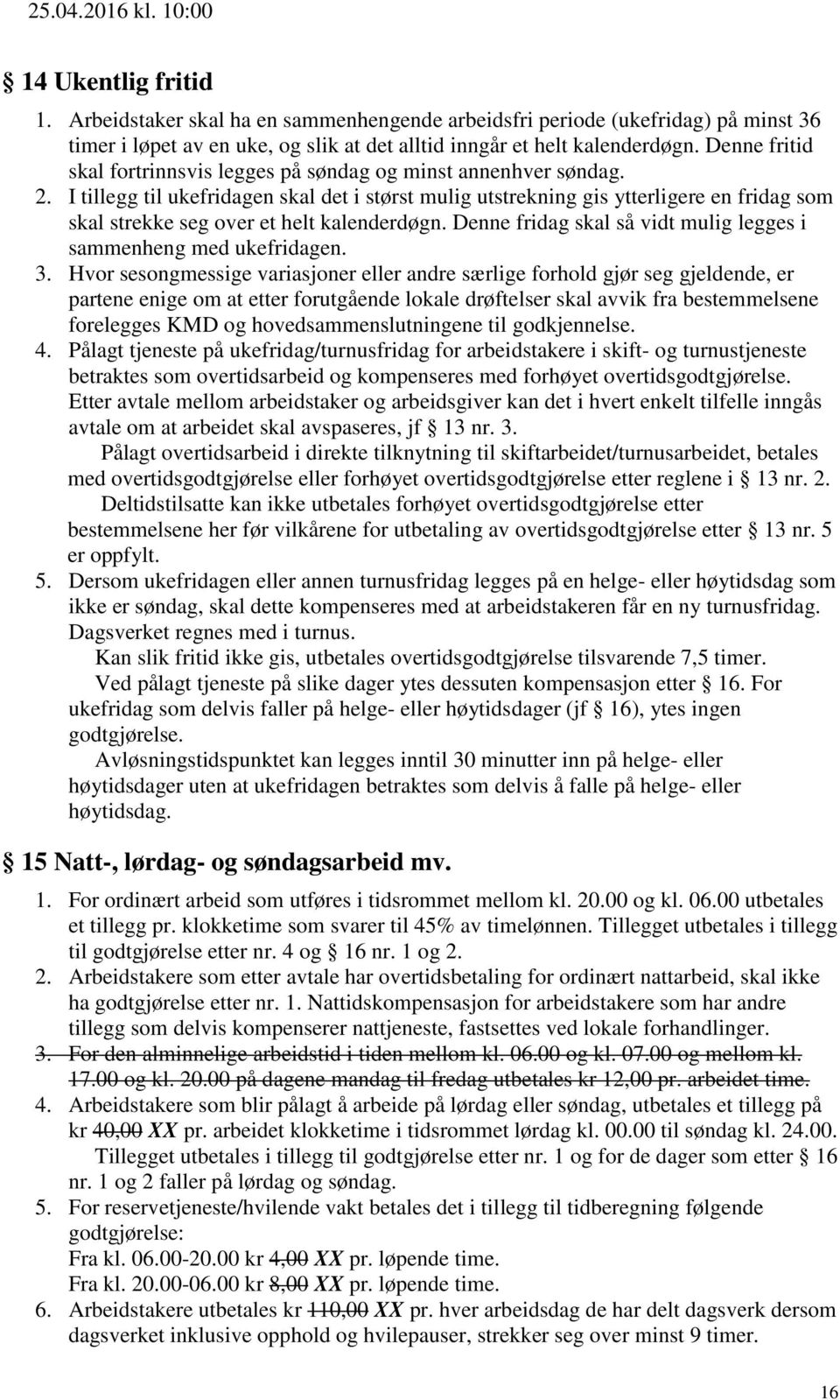 I tillegg til ukefridagen skal det i størst mulig utstrekning gis ytterligere en fridag som skal strekke seg over et helt kalenderdøgn.