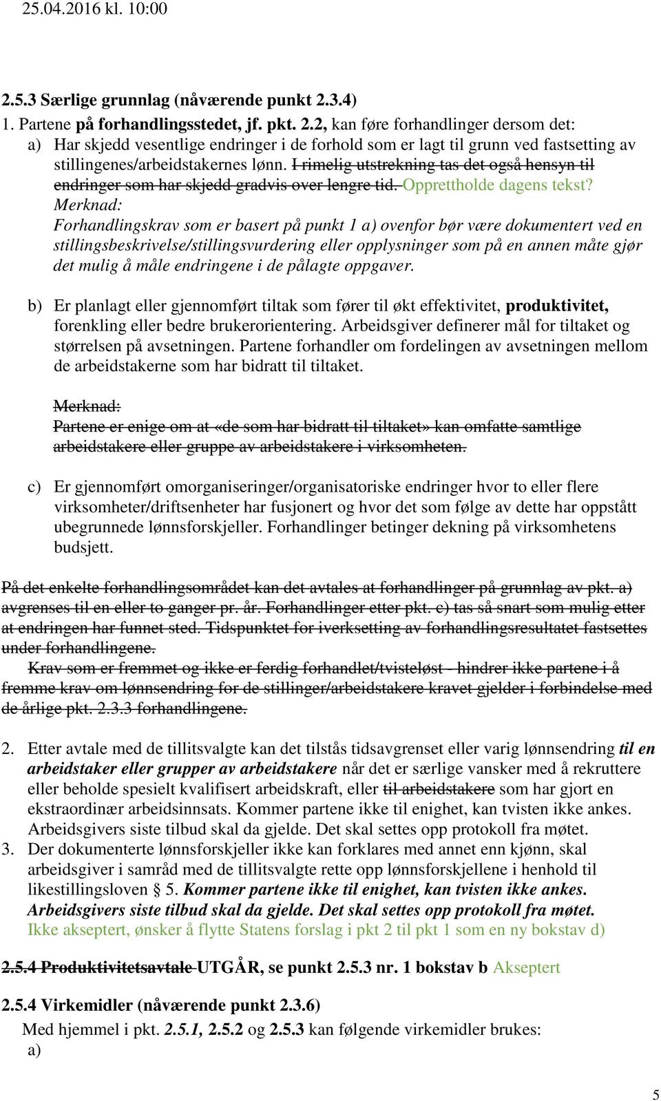 2, kan føre forhandlinger dersom det: a) Har skjedd vesentlige endringer i de forhold som er lagt til grunn ved fastsetting av stillingenes/arbeidstakernes lønn.